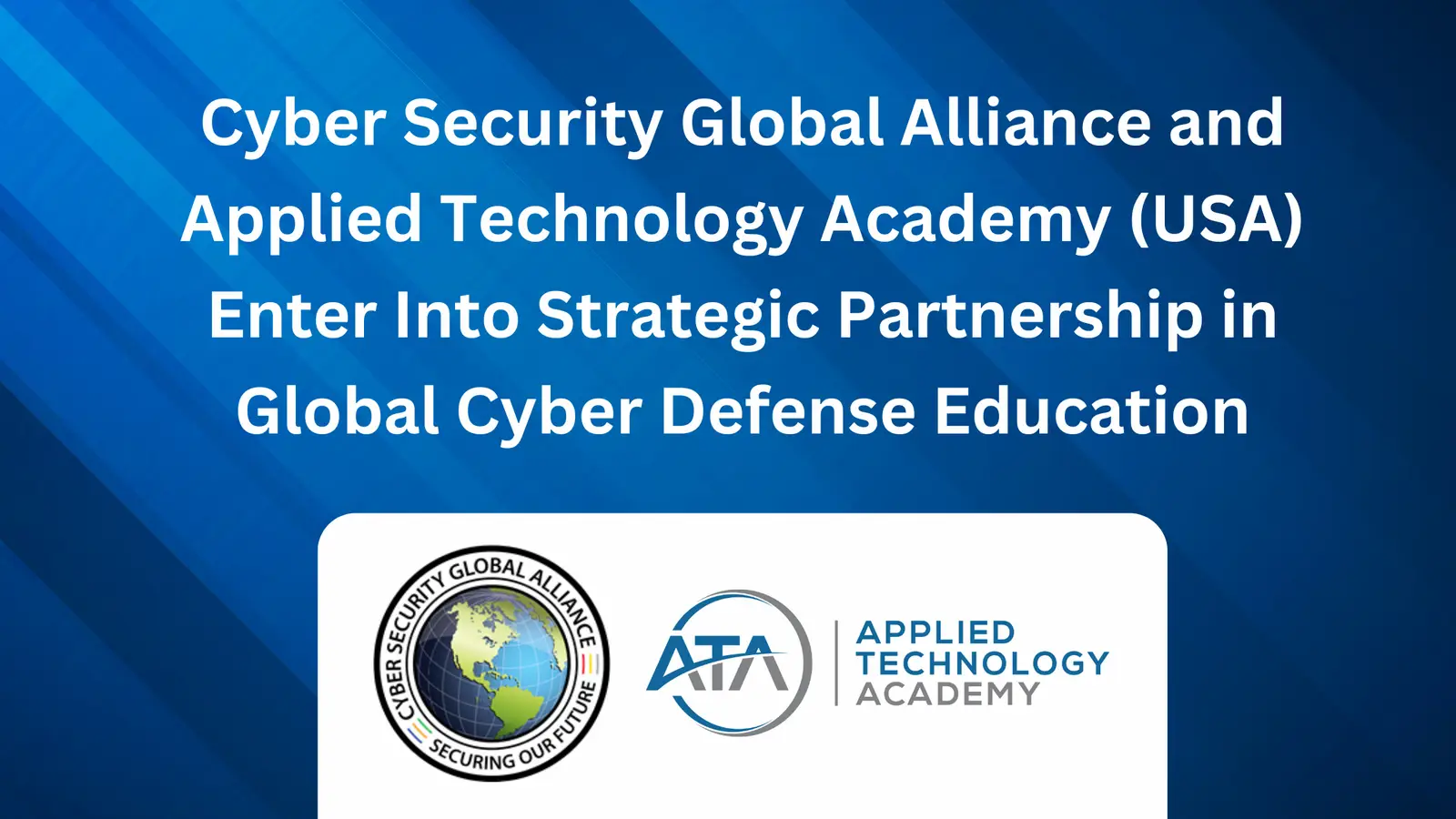 Cyber Security Global Alliance and Applied Technology Academy (USA) Enter Into Strategic Partnership in Global Cyber Defense Education
