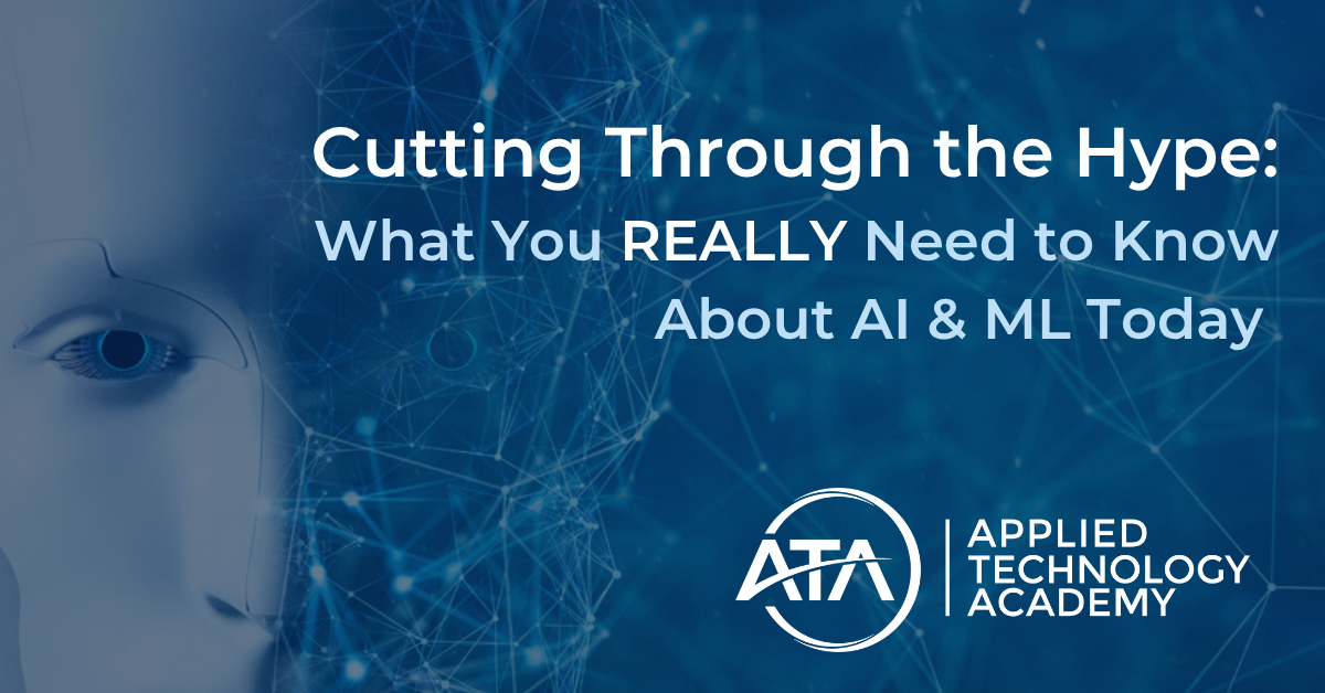 A close-up of a futuristic, white humanoid face on the left, looking right, with a blue background featuring a digital, interconnected network pattern. The text "Cutting Through the Hype: What You REALLY Need to Know About AI & ML Today" is prominently displayed in white. Below it, the logo for "Applied Technology Academy" is visible.